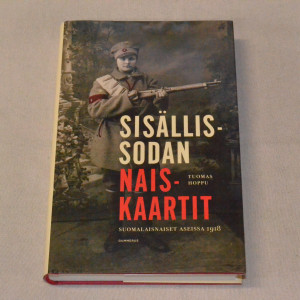 Tuomas Hoppu Sisällissodan naiskaartit - Suomalaisnaiset aseissa 1918